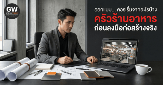 ออกแบบครัวร้านอาหาร ควรเริ่มจากอะไรบ้าง ก่อนลงมือก่อสร้างจริง